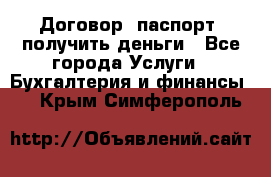 Договор, паспорт, получить деньги - Все города Услуги » Бухгалтерия и финансы   . Крым,Симферополь